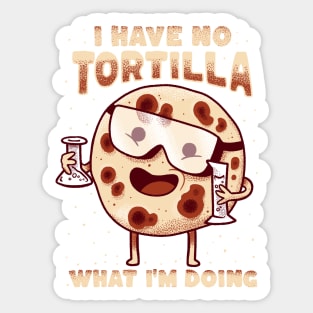 I have no tortilla what i'm doing - mexican food pun Sticker